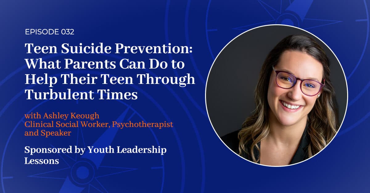 You are currently viewing 032: Teen Suicide Prevention: What Parents Can Do to Help Their Teen Through Turbulent Times
